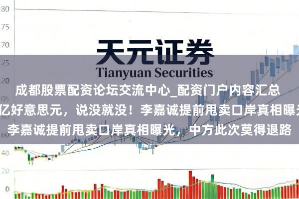 成都股票配资论坛交流中心_配资门户内容汇总 预备近30年，投了18亿好意思元，说没就没！李嘉诚提前甩卖口岸真相曝光，中方此次莫得退路