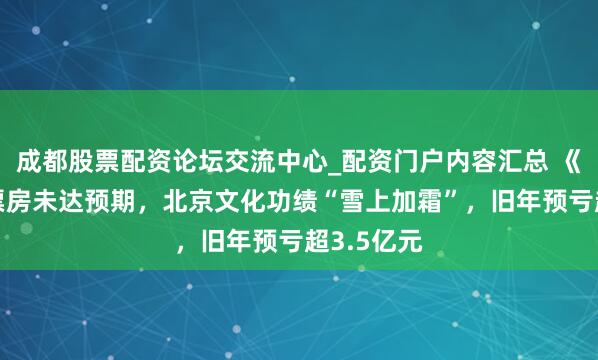 成都股票配资论坛交流中心_配资门户内容汇总 《封神2》票房未达预期，北京文化功绩“雪上加霜”，旧年预亏超3.5亿元