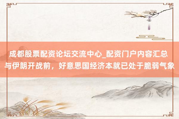 成都股票配资论坛交流中心_配资门户内容汇总 与伊朗开战前，好意思国经济本就已处于脆弱气象